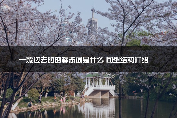 一般过去时的标志词是什么 句型结构介绍