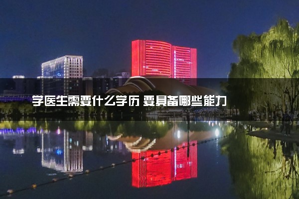 学医生需要什么学历 要具备哪些能力