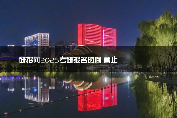 研招网2025考研报名时间 截止