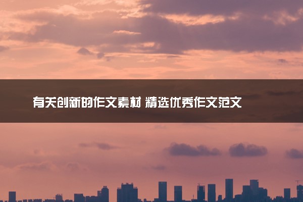 有关创新的作文素材 精选优秀作文范文
