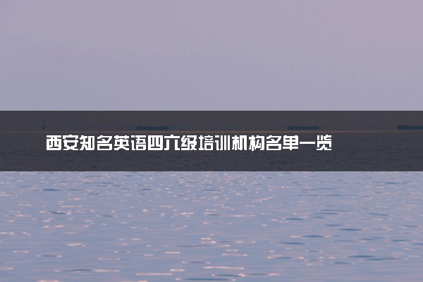 西安知名英语四六级培训机构名单一览
