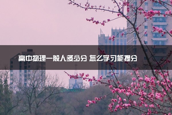 高中物理一般人多少分 怎么学习能提分