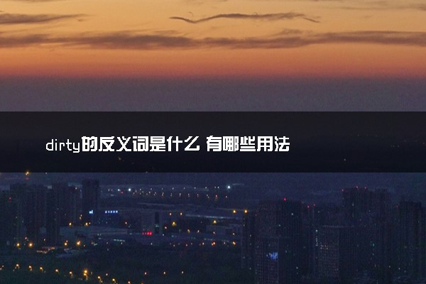 dirty的反义词是什么 有哪些用法