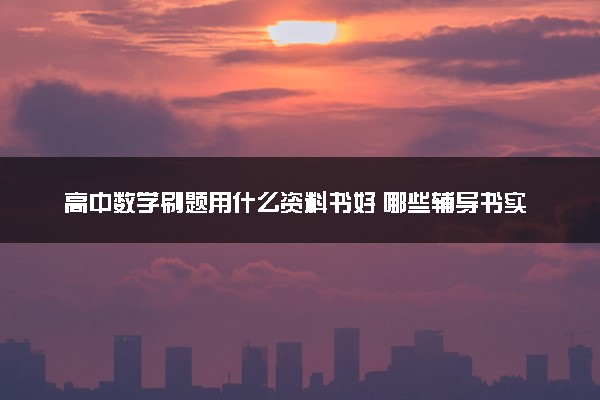 高中数学刷题用什么资料书好 哪些辅导书实用