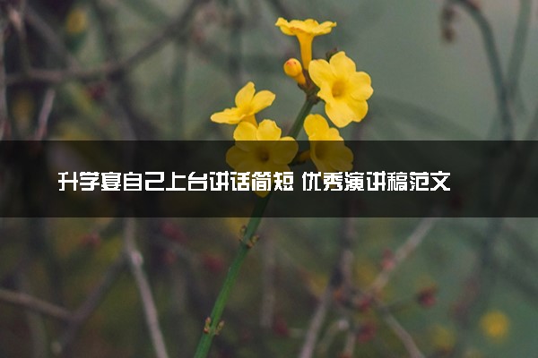 升学宴自己上台讲话简短 优秀演讲稿范文