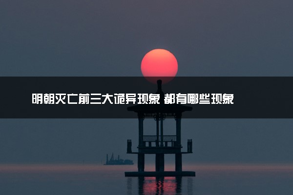 明朝灭亡前三大诡异现象 都有哪些现象