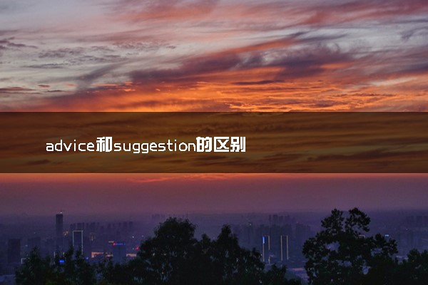 advice和suggestion的区别是什么 有哪些用法