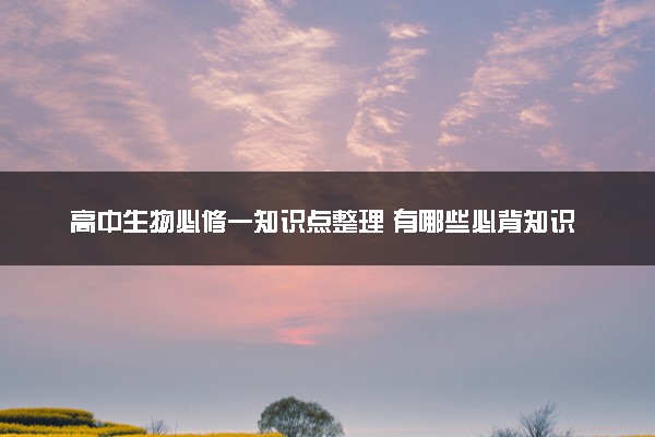 高中生物必修一知识点整理 有哪些必背知识