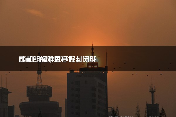 成都朗阁雅思寒假封闭班