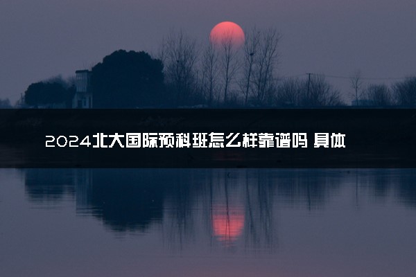2024北大国际预科班怎么样靠谱吗 具体发展前景