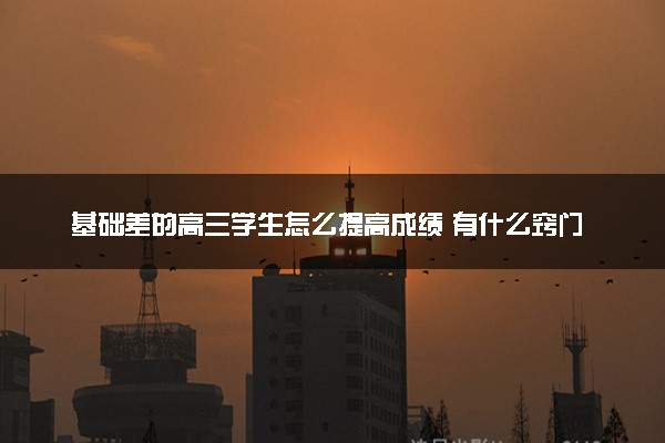 基础差的高三学生怎么提高成绩 有什么窍门