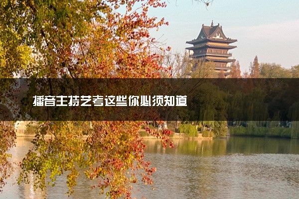 播音主持艺考这些你必须知道