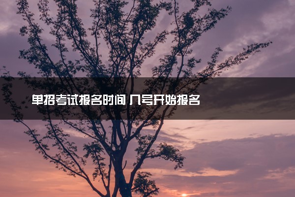 单招考试报名时间 几号开始报名
