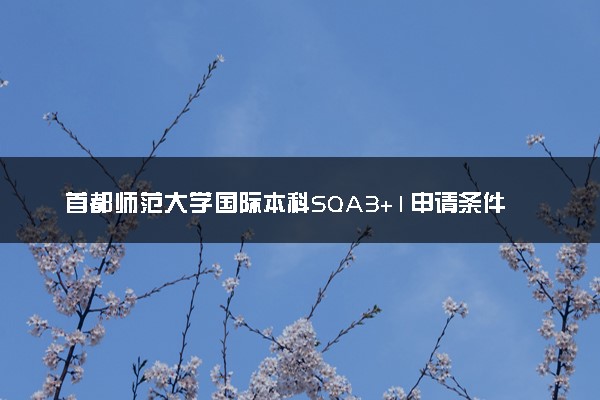 首都师范大学国际本科SQA3+1申请条件