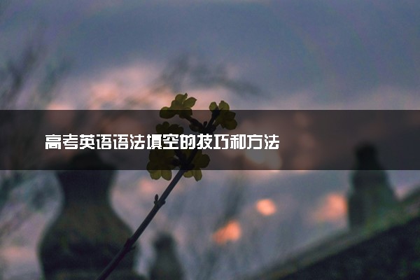 高考英语语法填空的技巧和方法