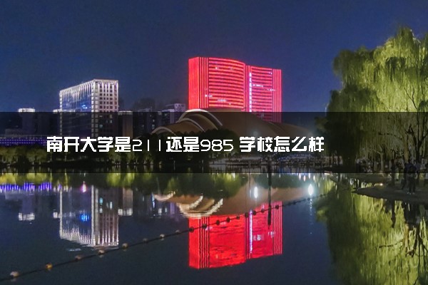 南开大学是211还是985 学校怎么样