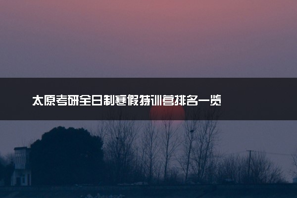 太原考研全日制寒假特训营排名一览