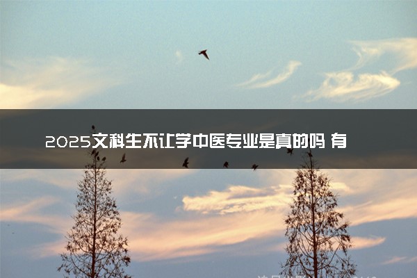 2025文科生不让学中医专业是真的吗 有选科要求吗