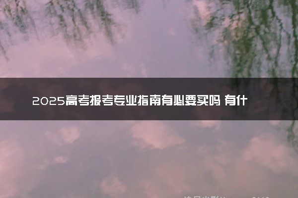 2025高考报考专业指南有必要买吗 有什么用处吗
