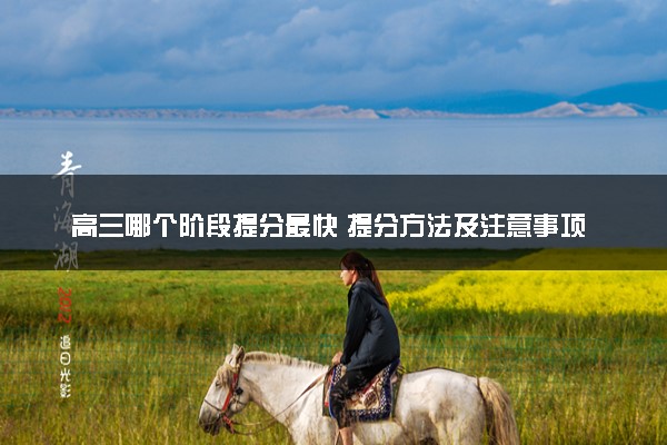 高三哪个阶段提分最快 提分方法及注意事项有哪些