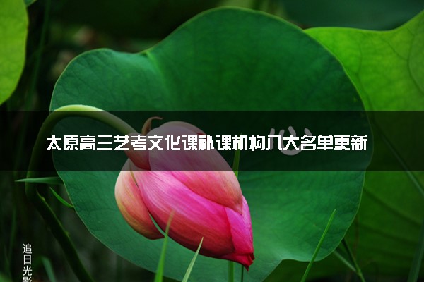太原高三艺考文化课补课机构八大名单更新