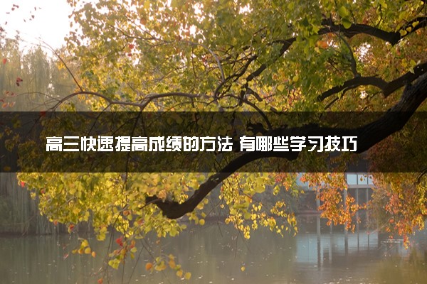 高三快速提高成绩的方法 有哪些学习技巧