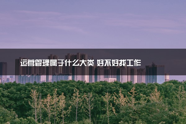 运营管理属于什么大类 好不好找工作