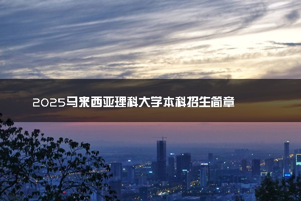 2025马来西亚理科大学本科招生简章