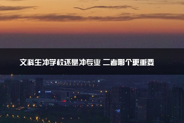 文科生冲学校还是冲专业 二者哪个更重要