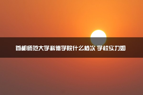首都师范大学科德学院什么档次 学校实力如何