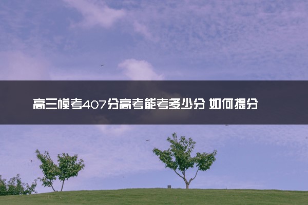 高三模考407分高考能考多少分 如何提分