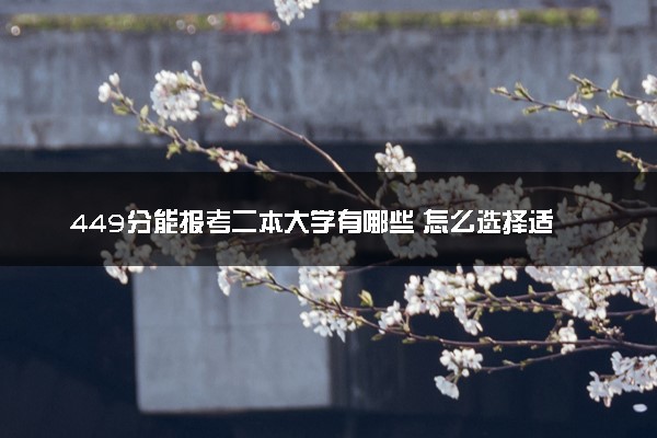 449分能报考二本大学有哪些 怎么选择适合自己的学校