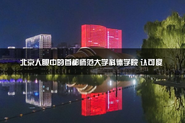 北京人眼中的首都师范大学科德学院 认可度高吗