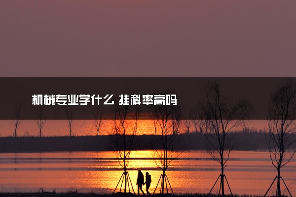 机械专业学什么 挂科率高吗