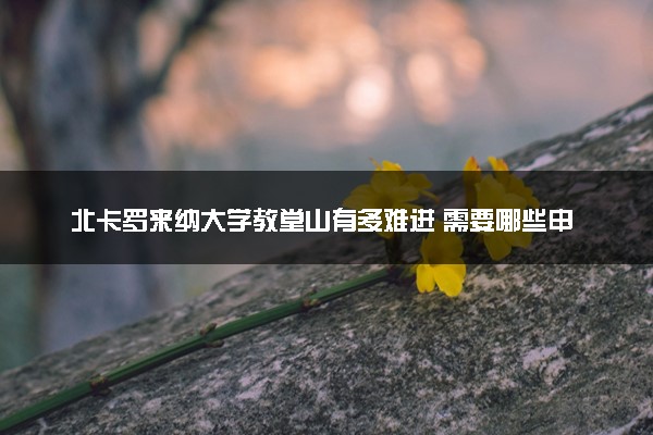 北卡罗来纳大学教堂山有多难进 需要哪些申请材料
