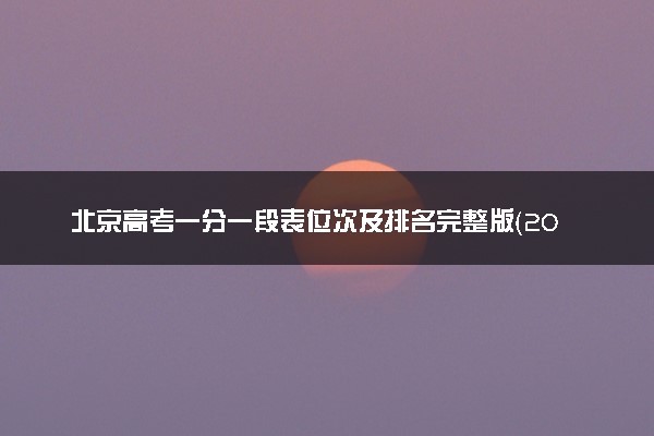北京高考一分一段表位次及排名完整版（2025年参考）