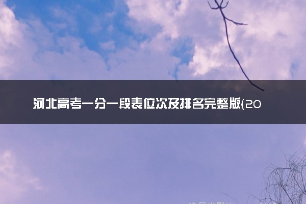河北高考一分一段表位次及排名完整版（2025年参考）