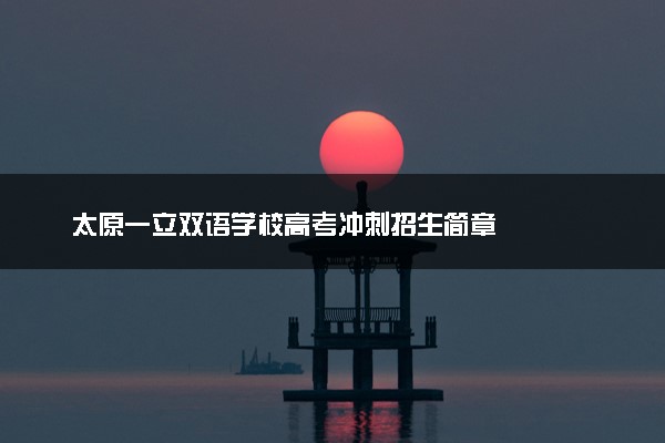 太原一立双语学校高考冲刺招生简章