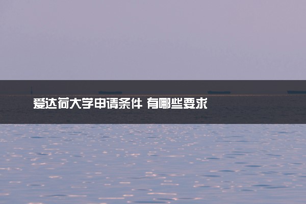 爱达荷大学申请条件 有哪些要求