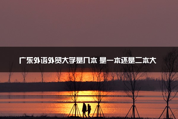 广东外语外贸大学是几本 是一本还是二本大学