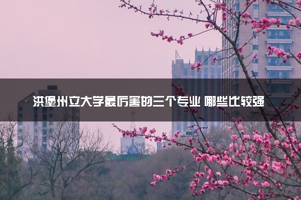洪堡州立大学最厉害的三个专业 哪些比较强势