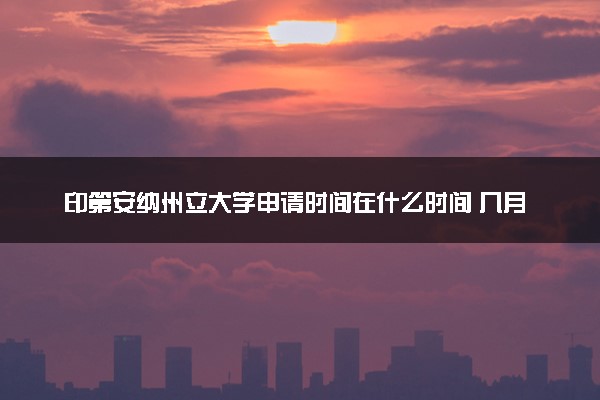 印第安纳州立大学申请时间在什么时间 几月份截止