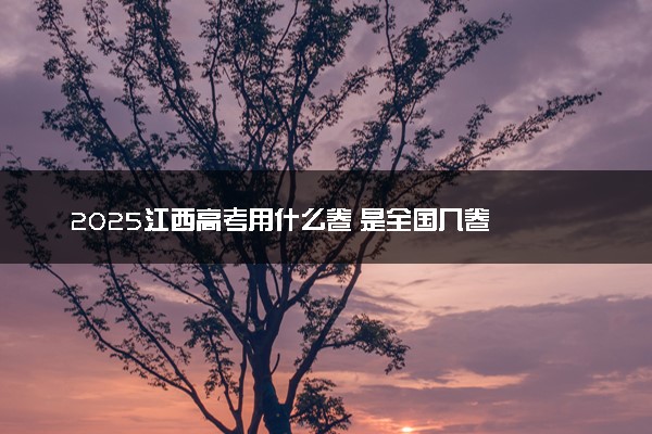 2025江西高考用什么卷 是全国几卷