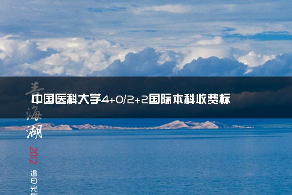 中国医科大学4+0/2+2国际本科收费标准 学费多少钱
