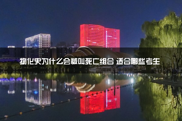 物化史为什么会被叫死亡组合 适合哪些考生报