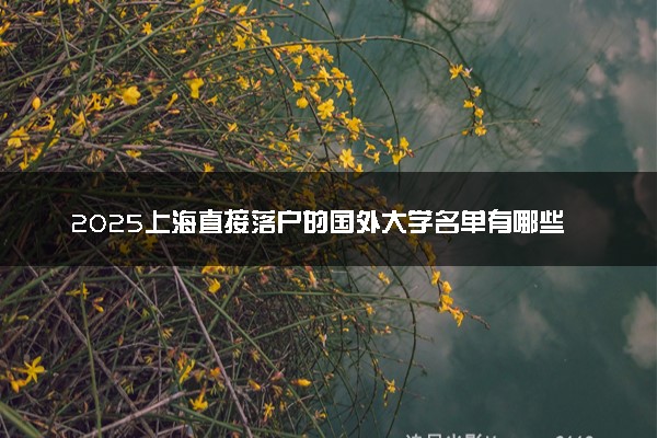 2025上海直接落户的国外大学名单有哪些 落户要求是什么