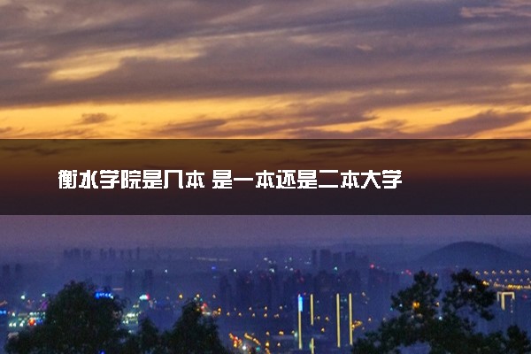 衡水学院是几本 是一本还是二本大学