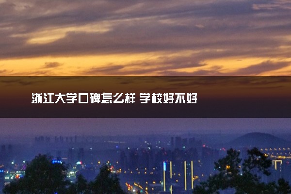浙江大学口碑怎么样 学校好不好