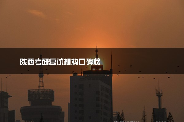 陕西考研复试机构口碑榜