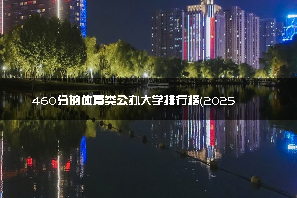 460分的体育类公办大学排行榜（2025考生参考)